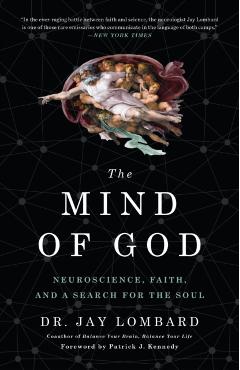The Mind of God: Neuroscience, Faith, and a Search for the Soul - Jay Lombard