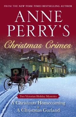 Anne Perry's Christmas Crimes: Two Victorian Holiday Mysteries: A Christmas Homecoming and a Christmas Garland - Anne Perry