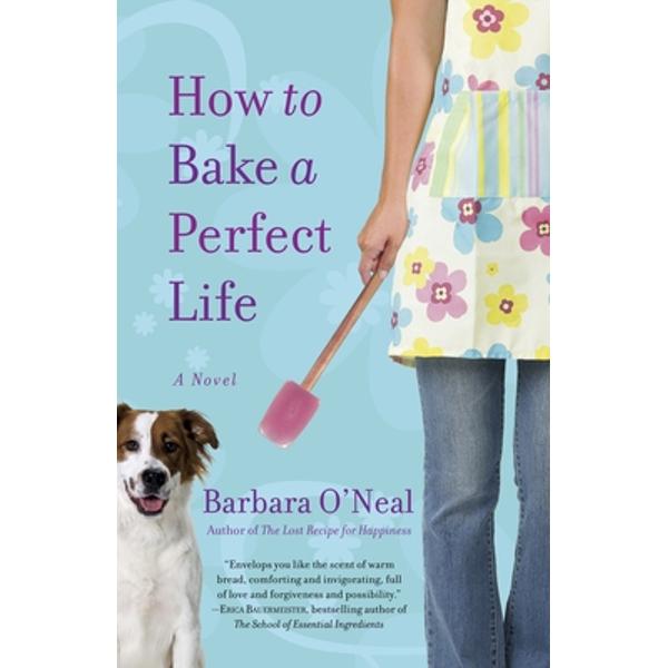 How to Bake a Perfect Life - Barbara O'neal
