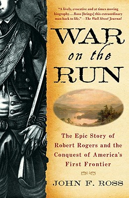 War on the Run: The Epic Story of Robert Rogers and the Conquest of America's First Frontier - John F. Ross