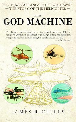The God Machine: From Boomerangs to Black Hawks: The Story of the Helicopter - James R. Chiles