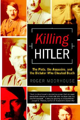 Killing Hitler: The Plots, the Assassins, and the Dictator Who Cheated Death - Roger Moorhouse