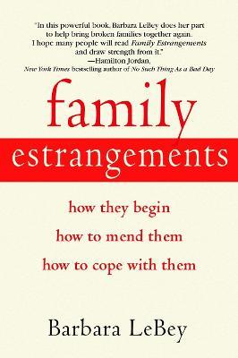 Family Estrangements: How They Begin, How to Mend Them, How to Cope with Them - Barbara Lebey