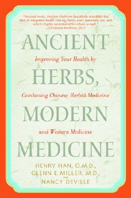 Ancient Herbs, Modern Medicine: Improving Your Health by Combining Chinese Herbal Medicine and Western Medicine - Henry Han