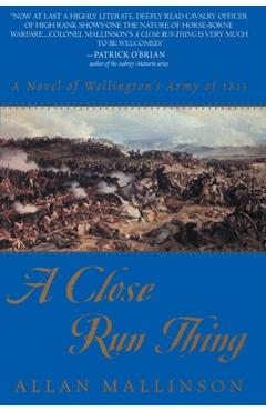 Coperta cărții 'A Close Run Thing: A Novel of Wellington's Army of 1815 - Allan Mallinson'