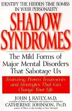 Shadow Syndromes: The Mild Forms of Major Mental Disorders That Sabotage Us - John J. Ratey