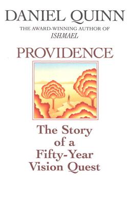 Providence: The Story of a Fifty-Year Vision Quest - Daniel Quinn