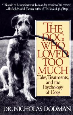 The Dog Who Loved Too Much: Tales, Treatments and the Psychology of Dogs - Nicholas Dodman