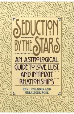 Coperta cărții 'Seduction by the Stars: An Astrologcal Guide to Love, Lust, and Intimate Relationships - Ren Lexander'