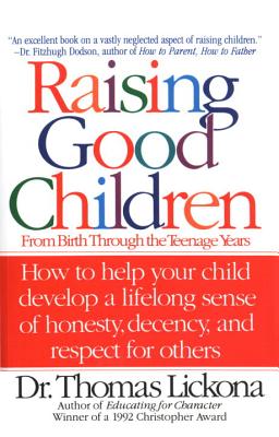 Raising Good Children: From Birth Through the Teenage Years - Thomas Lickona