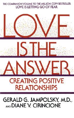 Love Is the Answer: Creating Positive Relationships - Gerald G. Jampolsky