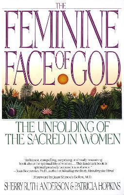 The Feminine Face of God: The Unfolding of the Sacred in Women - Sherry Ruth Anderson