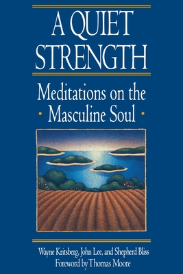 A Quiet Strength: Meditations on the Masculine Soul - Shepard Bliss