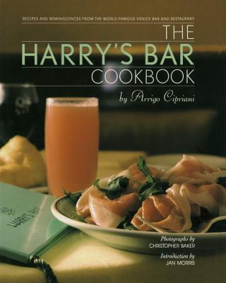 The Harry's Bar Cookbook: Recipes and Reminiscences from the World-Famous Venice Bar and Restaurant - Harry Cipriani