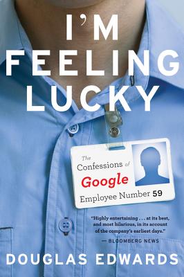 I'm Feeling Lucky: The Confessions of Google Employee Number 59 - Douglas Edwards