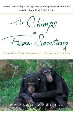 Poza produsului The Chimps of Fauna Sanctuary: A True Story of Resilience and Recovery - Andrew Westoll
