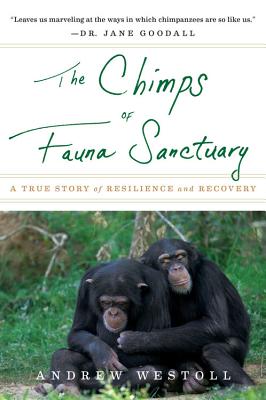 The Chimps of Fauna Sanctuary: A True Story of Resilience and Recovery - Andrew Westoll