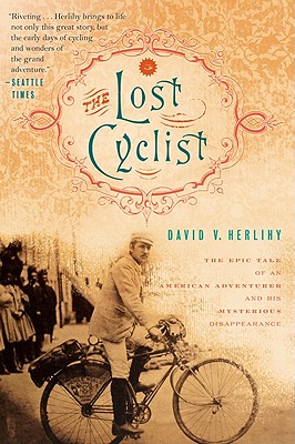 The Lost Cyclist: The Epic Tale of an American Adventurer and His Mysterious Disappearance - David Herlihy