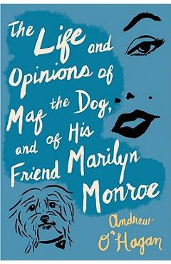Coperta cărții 'The Life and Opinions of Maf the Dog, and of His Friend Marilyn Monroe - Andrew O'hagan'