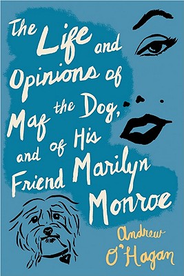 The Life and Opinions of Maf the Dog, and of His Friend Marilyn Monroe - Andrew O'hagan