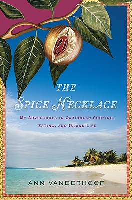 The Spice Necklace: My Adventures in Caribbean Cooking, Eating, and Island Life - Ann Vanderhoof