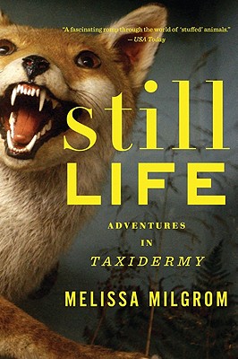 Still Life: Adventures in Taxidermy - Melissa Milgrom