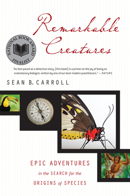 Remarkable Creatures: Epic Adventures in the Search for the Origins of Species - Sean B. Carroll