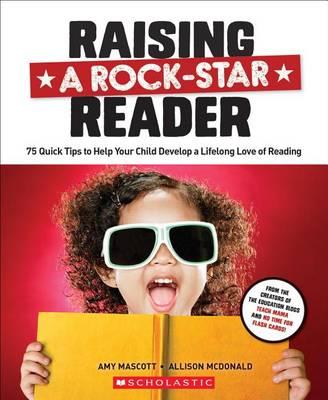 Raising a Rock-Star Reader: 75 Quick Tips for Helping Your Child Develop a Lifelong Love for Reading - Allison Mcdonald