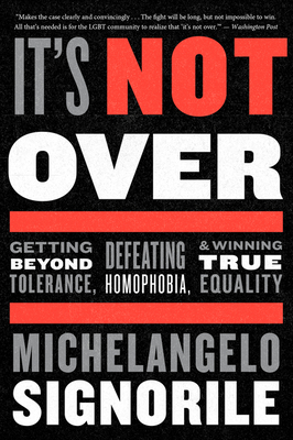 It's Not Over: Getting Beyond Tolerance, Defeating Homophobia, and Winning True Equality - Michelangelo Signorile