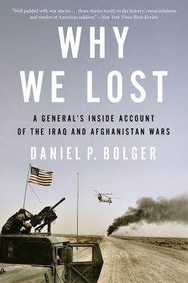 Why We Lost: A General's Inside Account of the Iraq and Afghanistan Wars - Daniel Bolger