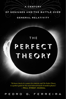 The Perfect Theory: A Century of Geniuses and the Battle Over General Relativity - Pedro G. Ferreira