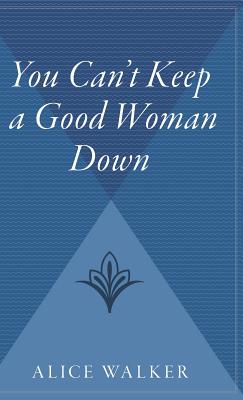 You Can't Keep a Good Woman Down - Alice Walker