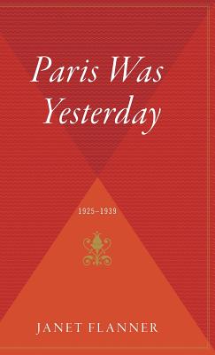Paris Was Yesterday: 1925-1939 - Flanner