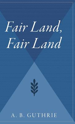 Fair Land, Fair Land - A. B. Guthrie