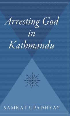 Arresting God in Kathmandu - Samrat Upadhyay