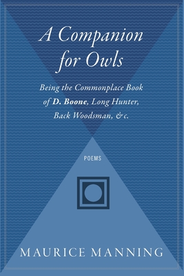 A Companion for Owls: Being the Commonplace Book of D. Boone, Long Hunter, Back Woodsman, & C. - Maurice Manning