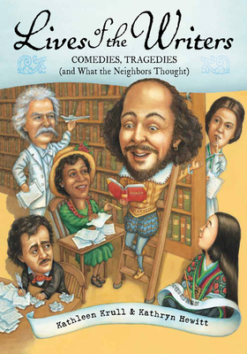 Lives of the Writers: Comedies, Tragedies (and What the Neighbors Thought) - Kathleen Krull