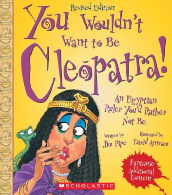 You Wouldn't Want to Be Cleopatra! (Revised Edition) (You Wouldn't Want To... Ancient Civilization) - Jim Pipe