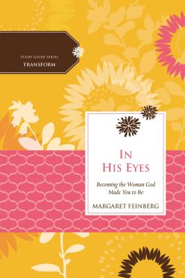 In His Eyes: Becoming the Woman God Made You to Be - Margaret Feinberg