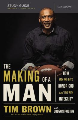 The Making of a Man Bible Study Guide: How Men and Boys Honor God and Live with Integrity - Tim Brown