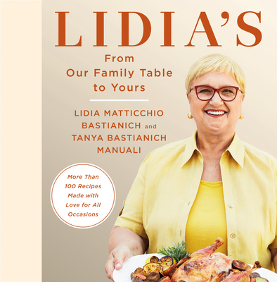 Lidia's from Our Family Table to Yours: More Than 100 Recipes Made with Love for All Occasions: A Cookbook - Lidia Matticchio Bastianich
