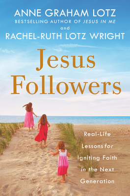 Jesus Followers: Real-Life Lessons for Igniting Faith in the Next Generation - Anne Graham Lotz
