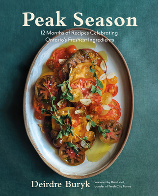 Peak Season: 12 Months of Recipes Celebrating Ontario's Freshest Ingredients - Deirdre Buryk