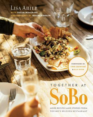Together at Sobo: More Recipes and Stories from Tofino's Beloved Restaurant - Lisa Ahier