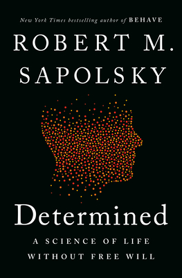 Determined: A Science of Life Without Free Will - Robert M. Sapolsky