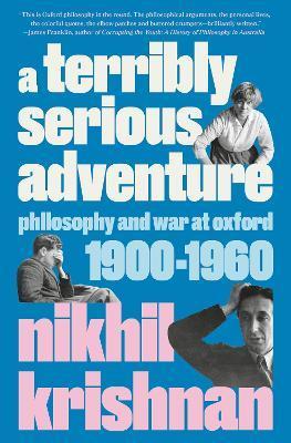 A Terribly Serious Adventure: Philosophy and War at Oxford, 1900-1960 - Nikhil Krishnan