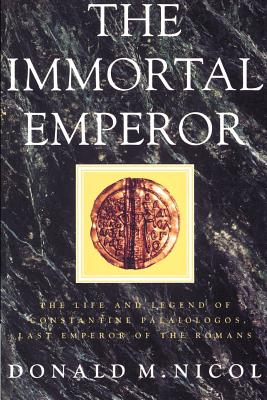 The Immortal Emperor: The Life and Legend of Constantine Palaiologos, Last Emperor of the Romans - Donald M. Nicol