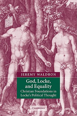 God, Locke, and Equality: Christian Foundations in Locke's Political Thought - Jeremy Waldron