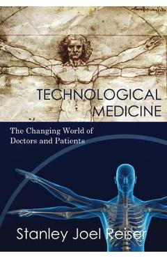Poza produsului Technological Medicine: The Changing World of Doctors and Patients - Stanley Joel Reiser
