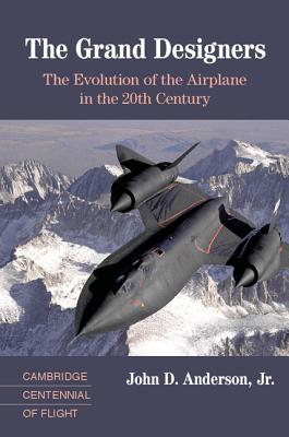 The Grand Designers: The Evolution of the Airplane in the 20th Century - John D. Anderson Jr